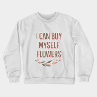 I can buy myself flowers Crewneck Sweatshirt